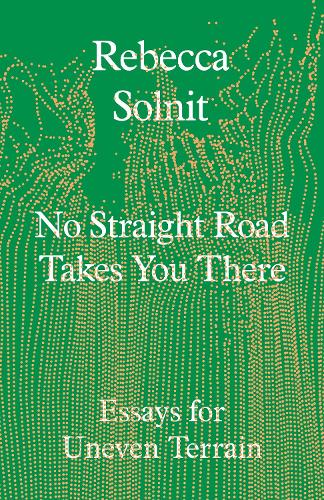 ‘No Straight Road Takes You There’ by Rebecca Solnit